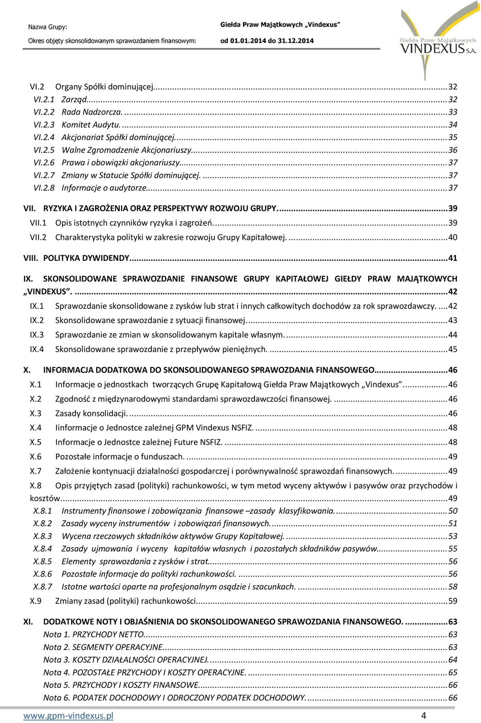 ... 39 VII.1 Opis istotnych czynników ryzyka i zagrożeń.... 39 VII.2 Charakterystyka polityki w zakresie rozwoju Grupy Kapitałowej.... 40 VIII. POLITYKA DYWIDENDY... 41 IX.