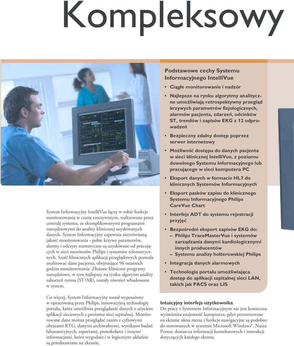 System Informacyjny zapewnia niezrównaną jakość monitorowania - pełne krzywe parametrów, alarmy i odczyty numeryczne są uzyskiwane od pracujących w sieci monitorów Philips i systemów telemetrycznych.