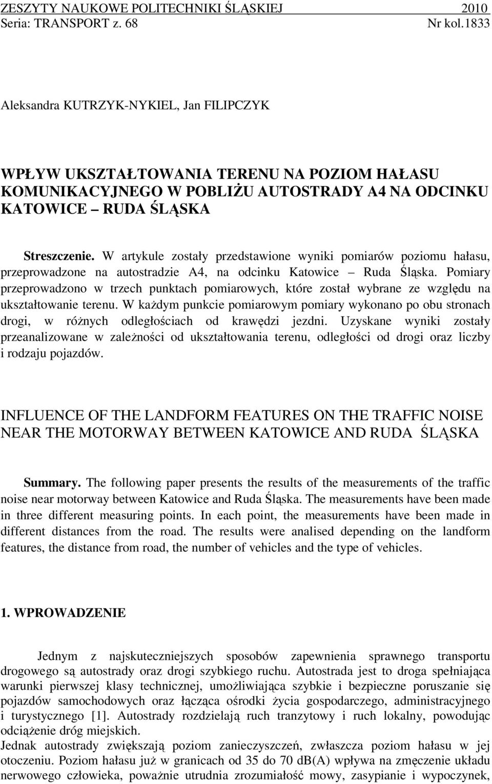 W artykule zostały przedstawione wyniki pomiarów poziomu hałasu, przeprowadzone na autostradzie A4, na odcinku Katowice Ruda Śląska.