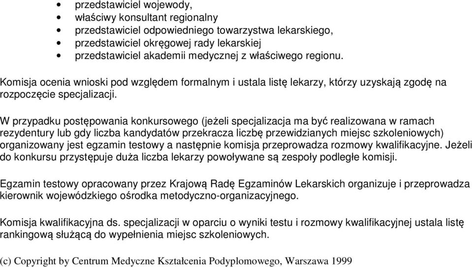 W przypadku postępowania konkursowego (jeżeli specjalizacja ma być realizowana w ramach rezydentury lub gdy liczba kandydatów przekracza liczbę przewidzianych miejsc szkoleniowych) organizowany jest