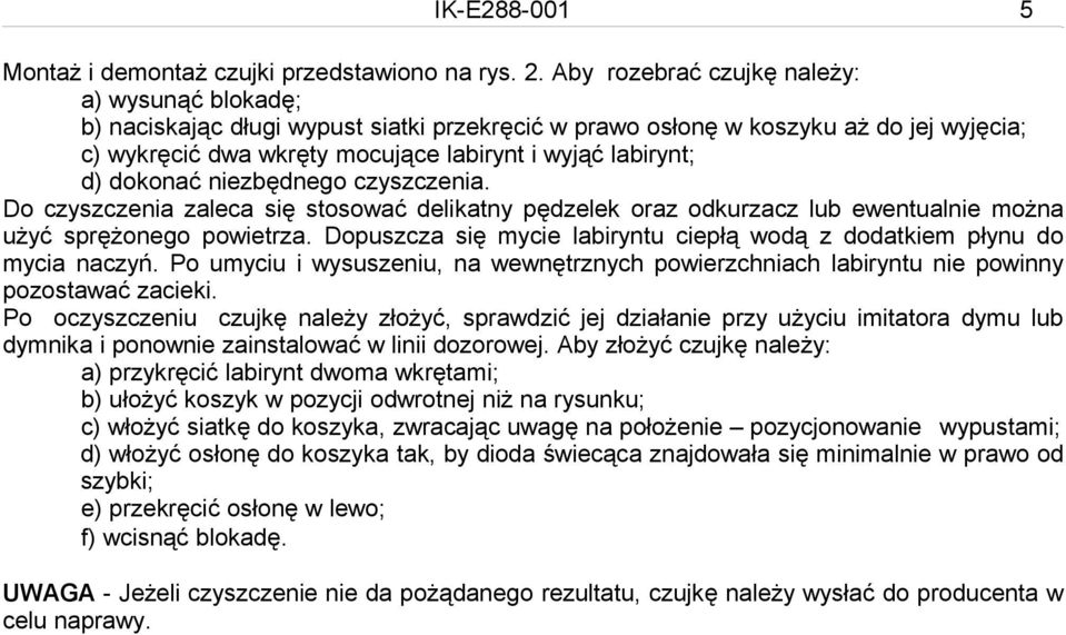 dokonać niezbędnego czyszczenia. Do czyszczenia zaleca się stosować delikatny pędzelek oraz odkurzacz lub ewentualnie można użyć sprężonego powietrza.