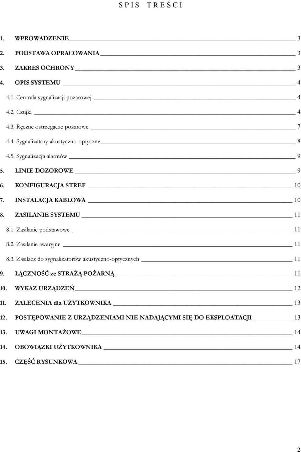 2. Zasilanie awaryjne 11 8.3. Zasilacz do sygnalizatorów akustyczno-optycznych 11 9. ŁĄCZNOŚĆ ze STRAŻĄ POŻARNĄ 11 10. WYKAZ URZĄDZEŃ 12 11. ZALECENIA dla UŻYTKOWNIKA 13 12.