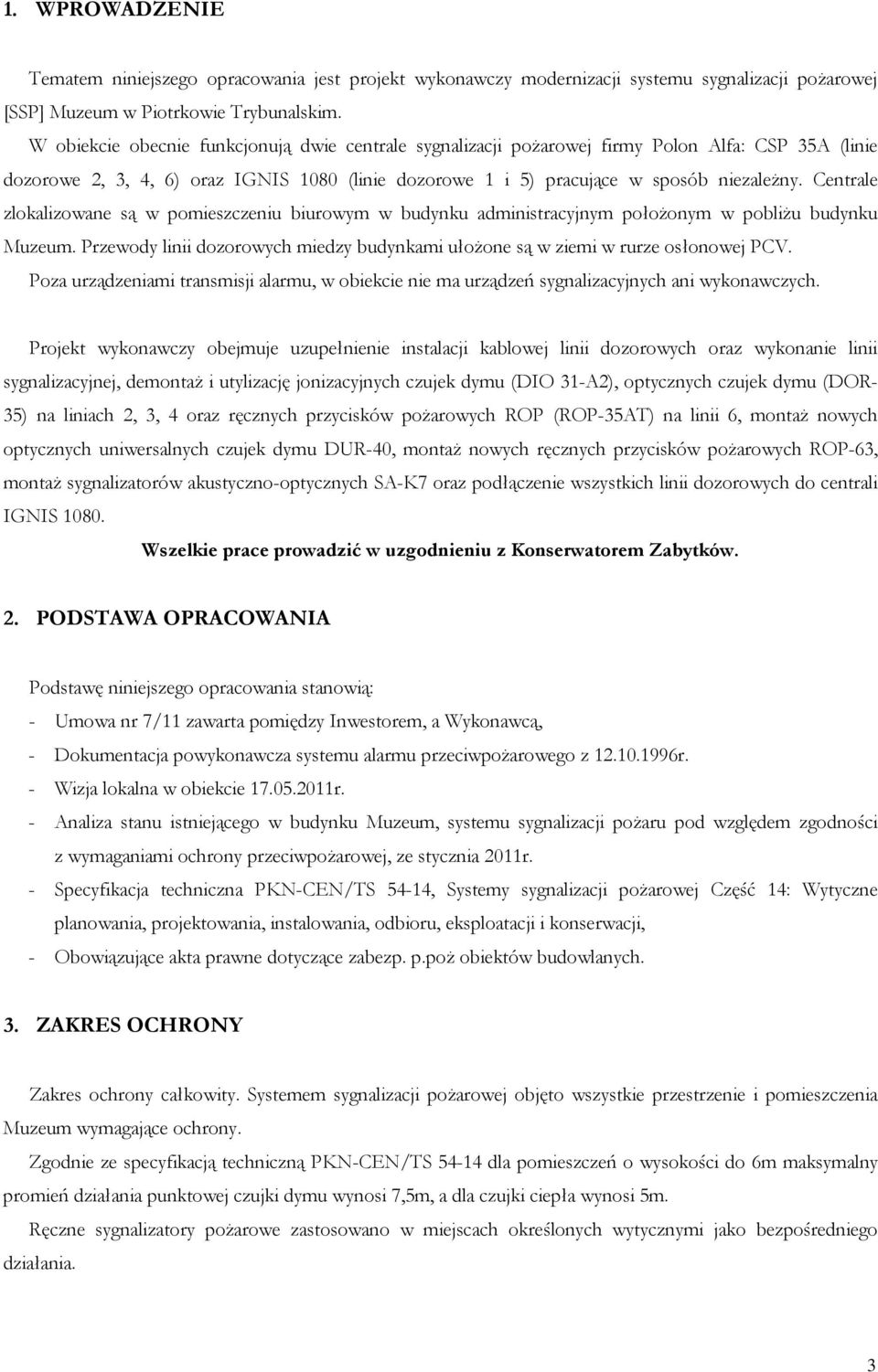 Centrale zlokalizowane są w pomieszczeniu biurowym w budynku administracyjnym położonym w pobliżu budynku Muzeum. Przewody linii dozorowych miedzy budynkami ułożone są w ziemi w rurze osłonowej PCV.