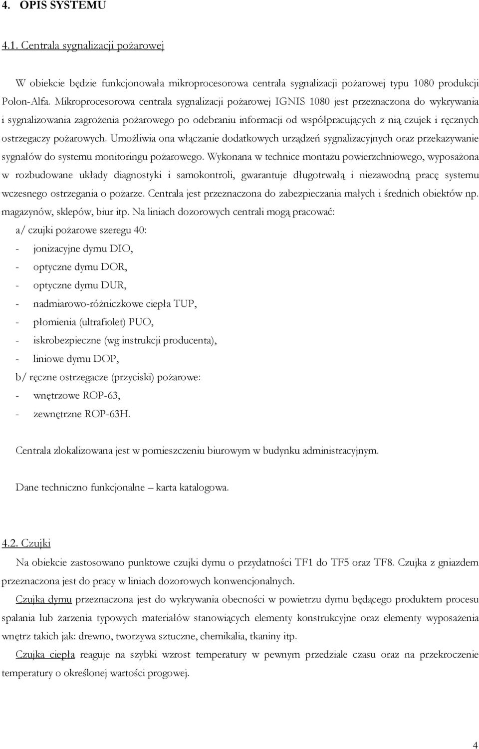 ostrzegaczy pożarowych. Umożliwia ona włączanie dodatkowych urządzeń sygnalizacyjnych oraz przekazywanie sygnałów do systemu monitoringu pożarowego.