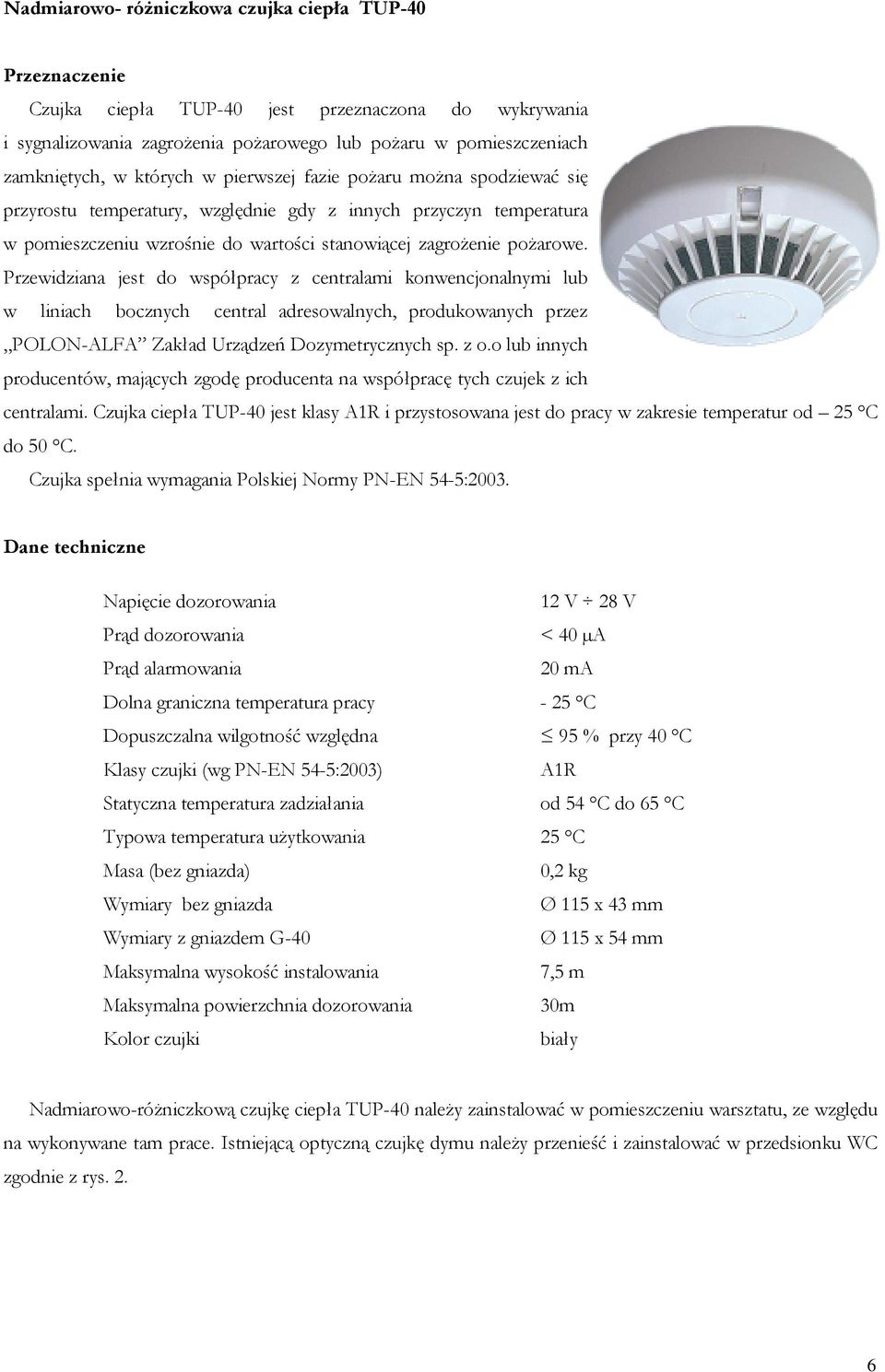 Przewidziana jest do współpracy z centralami konwencjonalnymi lub w liniach bocznych central adresowalnych, produkowanych przez POLON-ALFA Zakład Urządzeń Dozymetrycznych sp. z o.