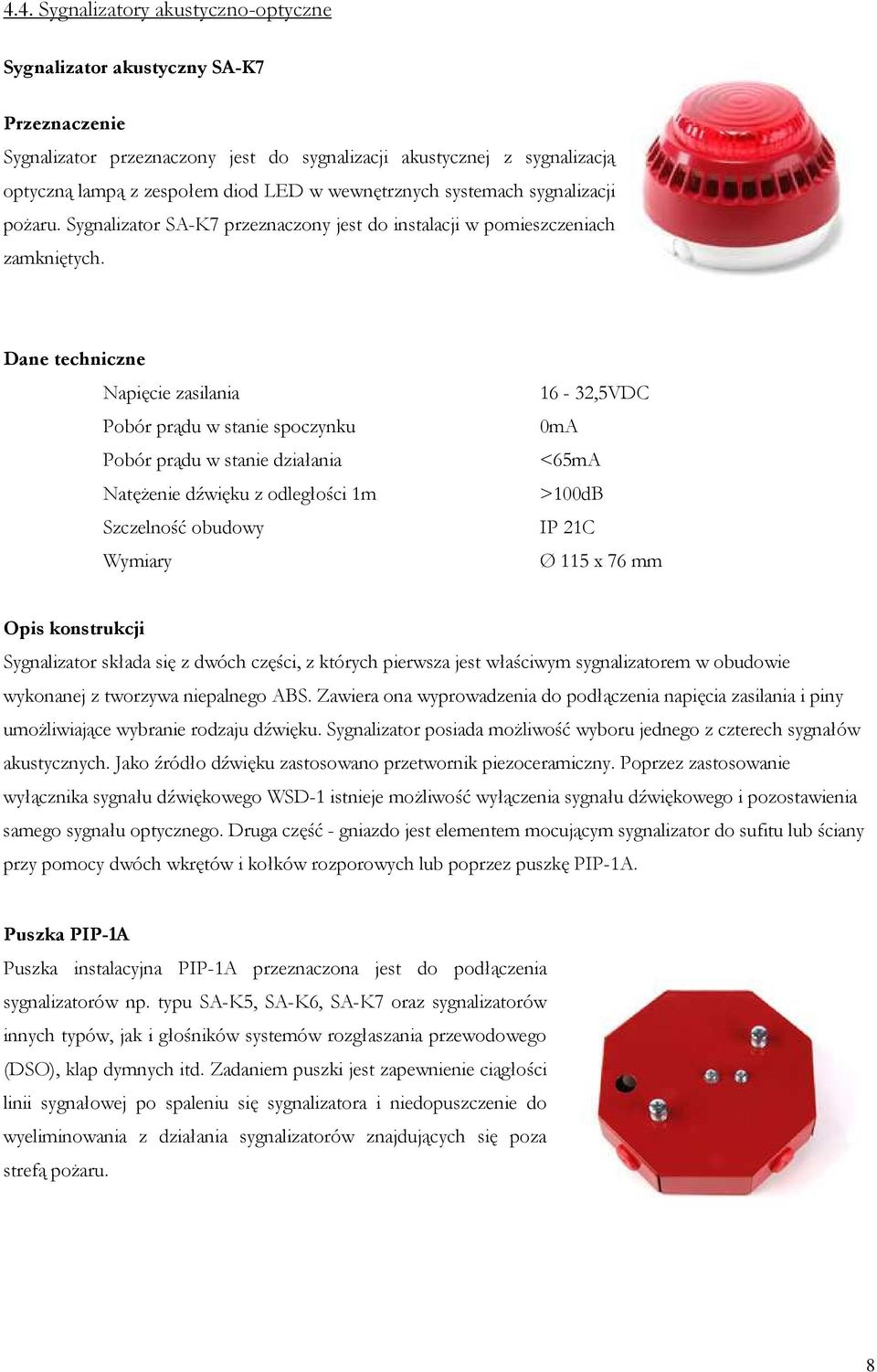 Dane techniczne Napięcie zasilania Pobór prądu w stanie spoczynku Pobór prądu w stanie działania Natężenie dźwięku z odległości 1m Szczelność obudowy Wymiary 16-32,5VDC 0mA <65mA >100dB IP 21C Ø 115