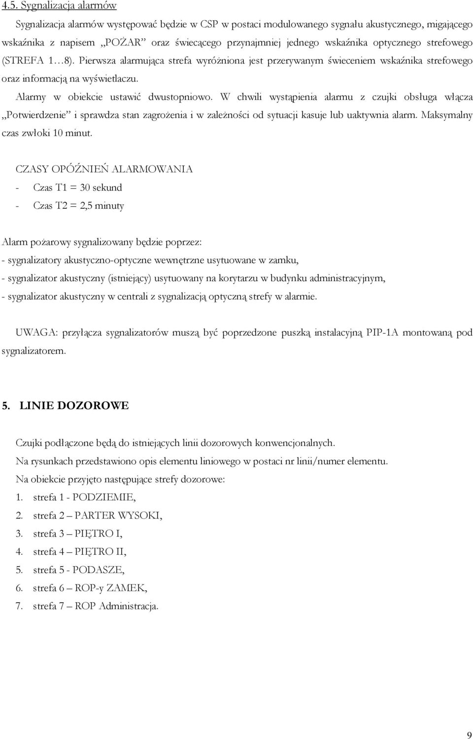 W chwili wystąpienia alarmu z czujki obsługa włącza Potwierdzenie i sprawdza stan zagrożenia i w zależności od sytuacji kasuje lub uaktywnia alarm. Maksymalny czas zwłoki 10 minut.