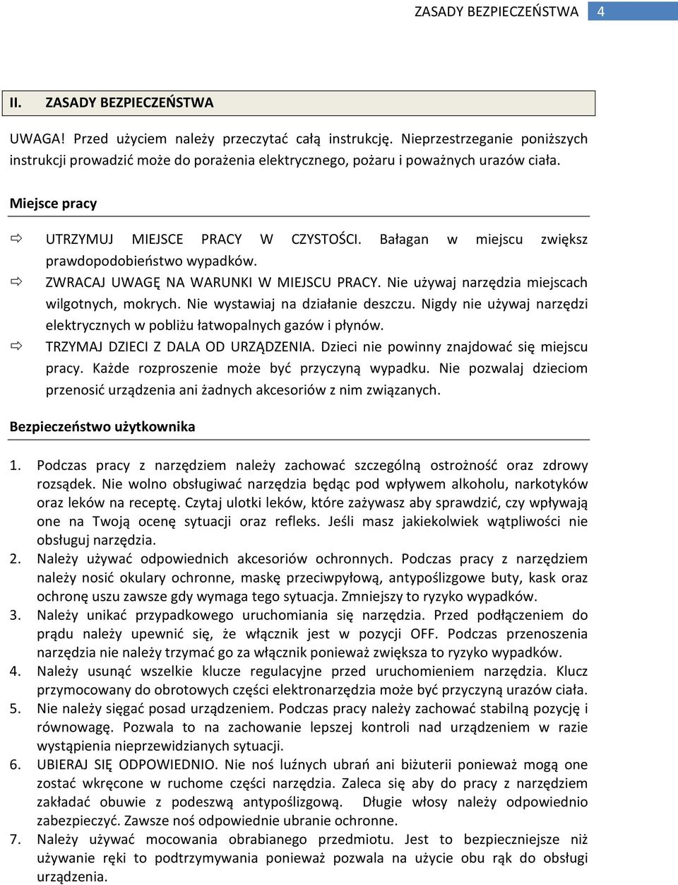 Bałagan w miejscu zwiększ prawdopodobieństwo wypadków. ZWRACAJ UWAGĘ NA WARUNKI W MIEJSCU PRACY. Nie używaj narzędzia miejscach wilgotnych, mokrych. Nie wystawiaj na działanie deszczu.