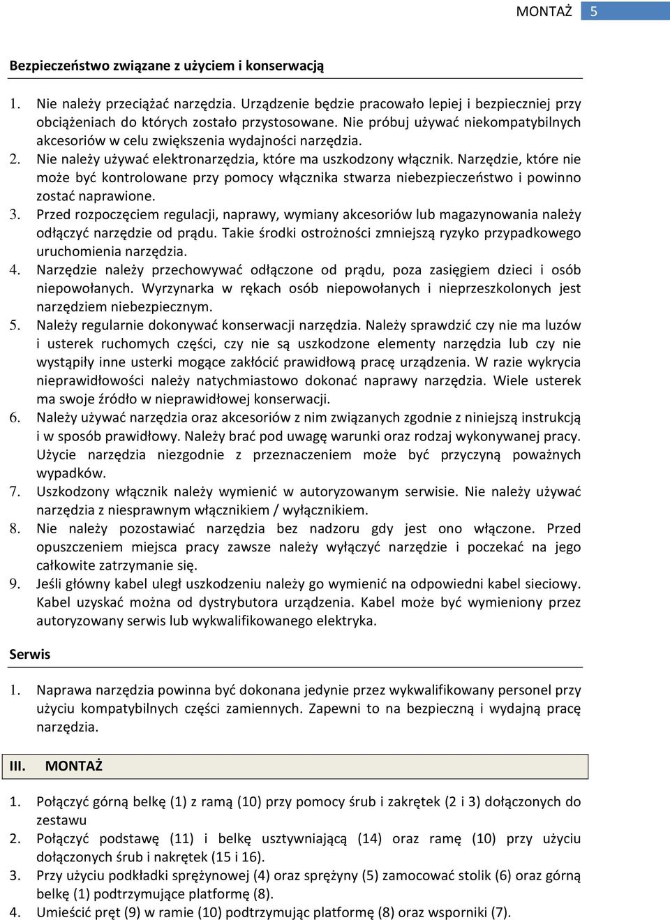 Narzędzie, które nie może być kontrolowane przy pomocy włącznika stwarza niebezpieczeństwo i powinno zostać naprawione. 3.