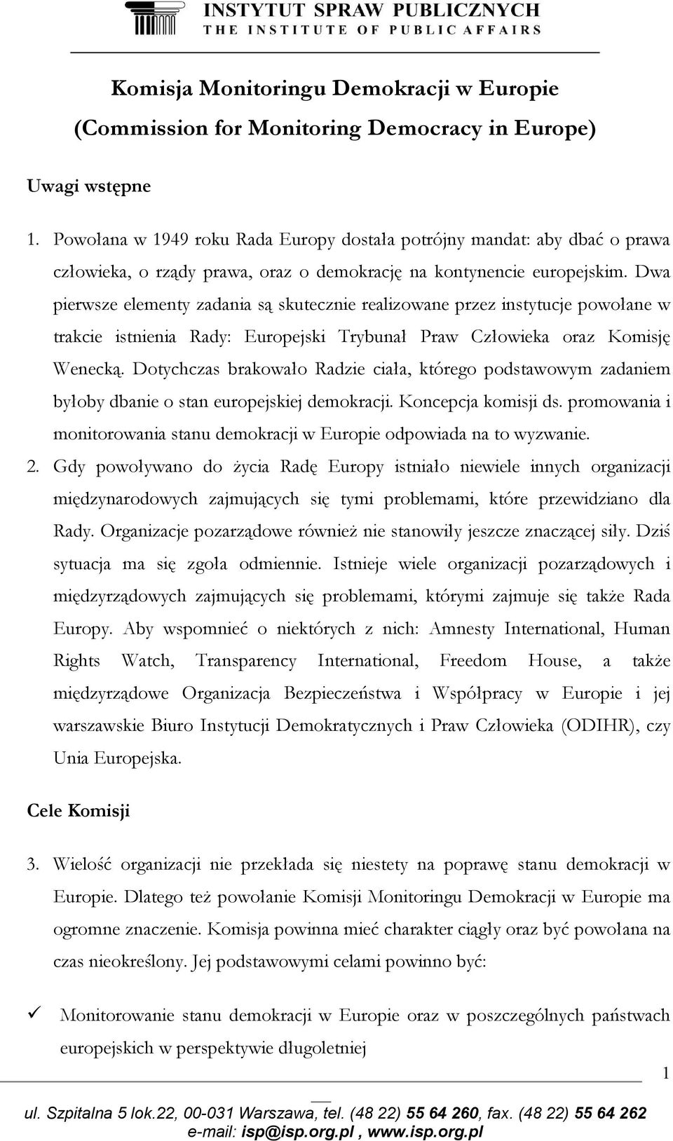 Dwa pierwsze elementy zadania są skutecznie realizowane przez instytucje powołane w trakcie istnienia Rady: Europejski Trybunał Praw Człowieka oraz Komisję Wenecką.