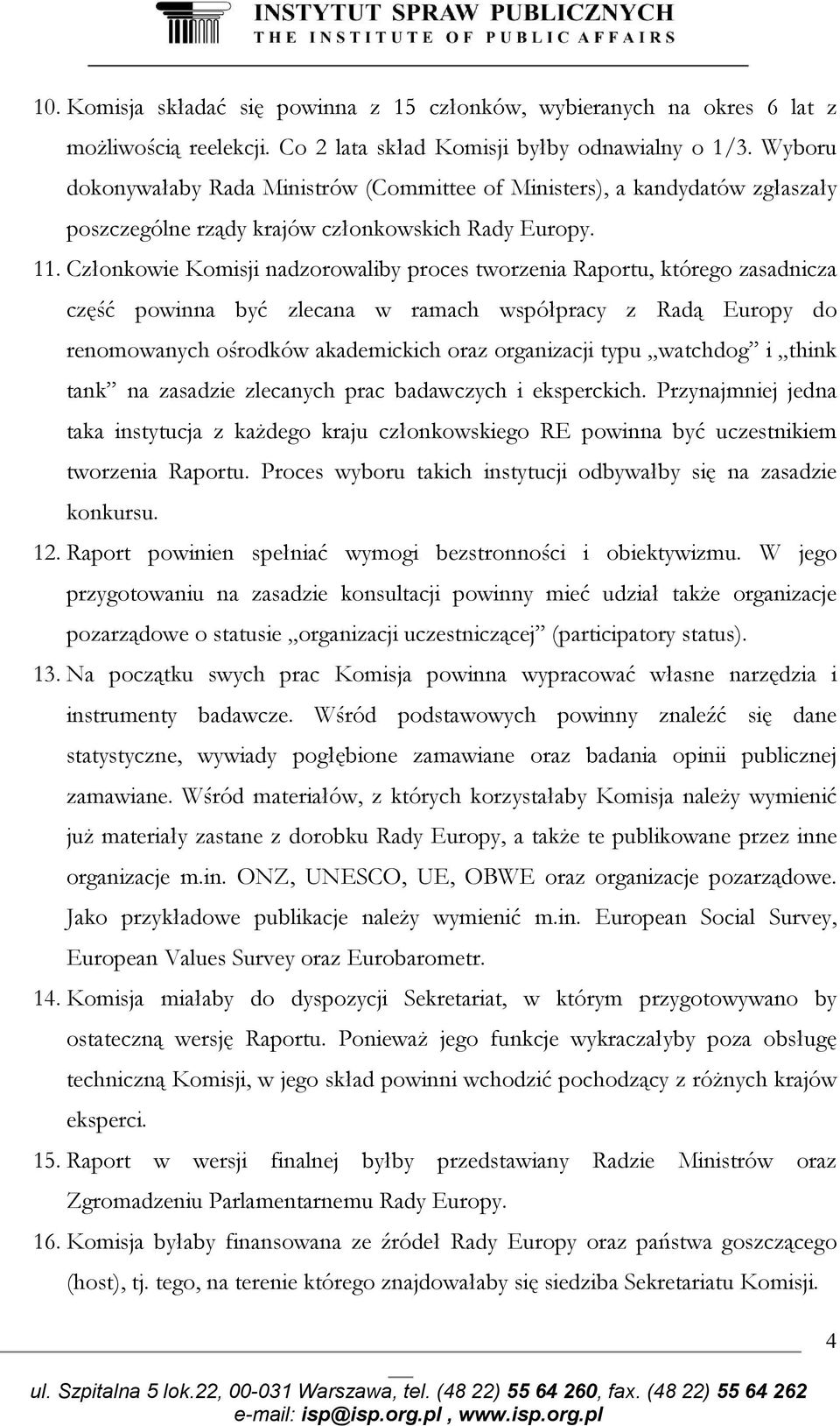 Członkowie Komisji nadzorowaliby proces tworzenia Raportu, którego zasadnicza część powinna być zlecana w ramach współpracy z Radą Europy do renomowanych ośrodków akademickich oraz organizacji typu