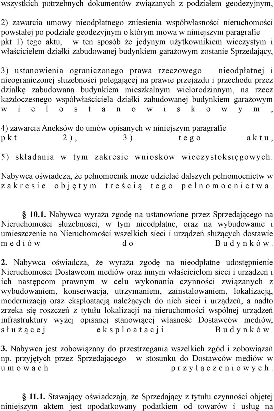 prawa rzeczowego nieodpłatnej i nieograniczonej służebności polegającej na prawie przejazdu i przechodu przez działkę zabudowaną budynkiem mieszkalnym wielorodzinnym, na rzecz każdoczesnego
