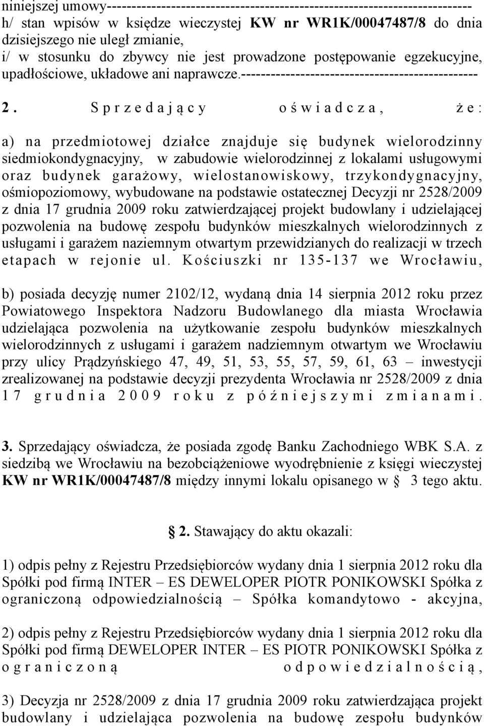 S p r z e d a j ą c y o ś w i a d c z a, ż e : a) na przedmiotowej działce znajduje się budynek wielorodzinny siedmiokondygnacyjny, w zabudowie wielorodzinnej z lokalami usługowymi oraz budynek