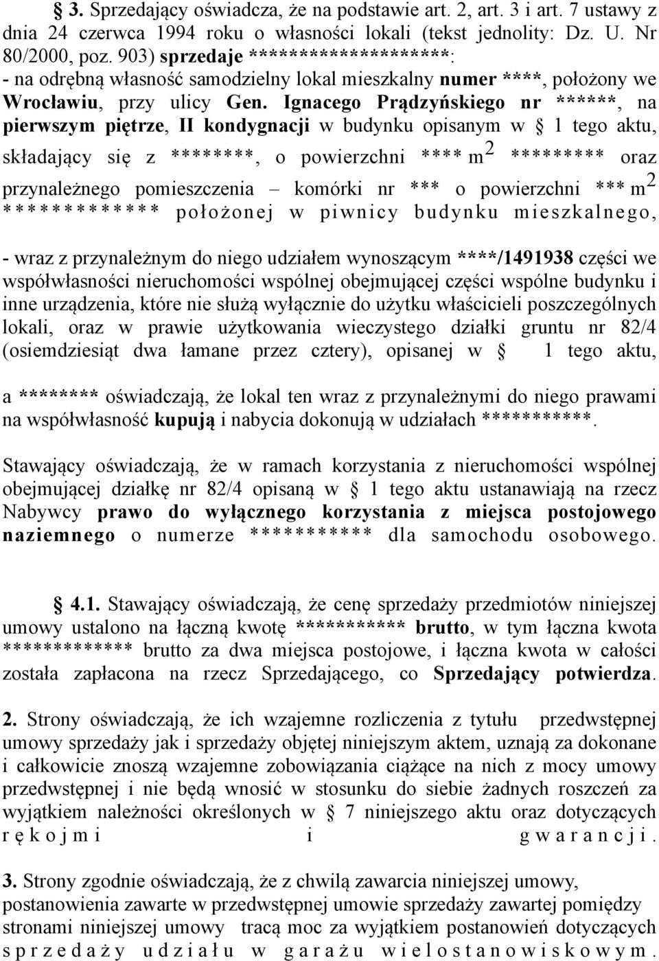 Ignacego Prądzyńskiego nr ******, na pierwszym piętrze, II kondygnacji w budynku opisanym w 1 tego aktu, składający się z ********, o powierzchni **** m 2 ********* oraz przynależnego pomieszczenia