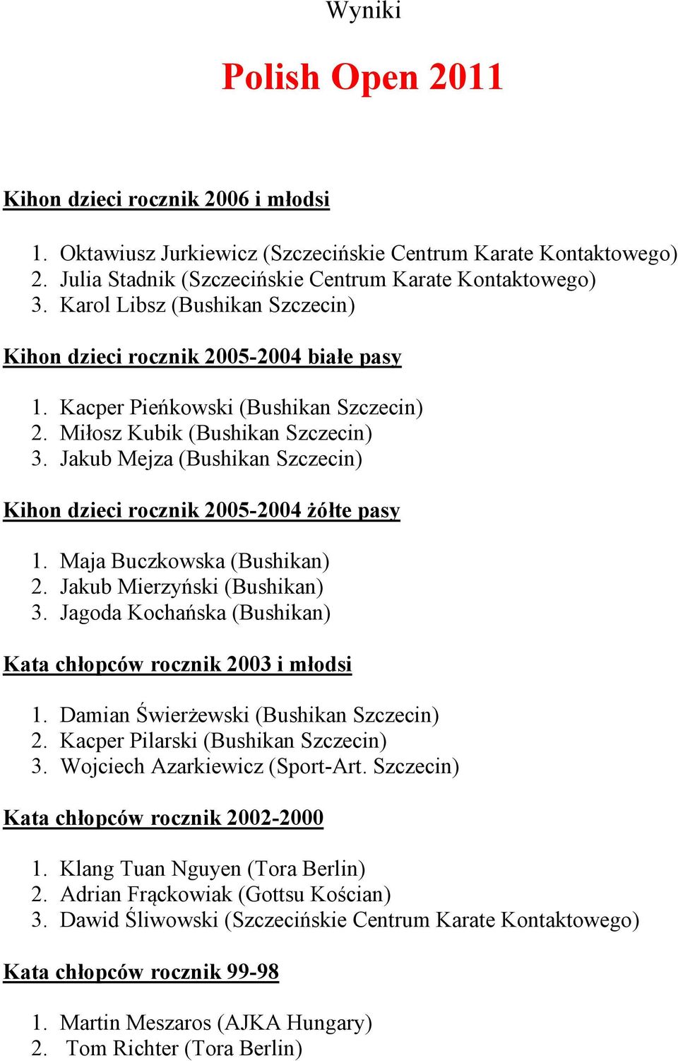 Jakub Mejza (Bushikan Szczecin) Kihon dzieci rocznik 2005-2004 żółte pasy 1. Maja Buczkowska (Bushikan) 2. Jakub Mierzyński (Bushikan) 3.