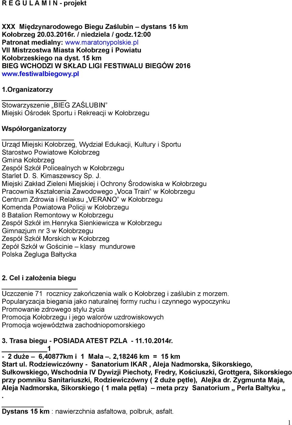 Organizatorzy Stowarzyszenie BIEG ZAŚLUBIN Miejski Ośrodek Sportu i Rekreacji w Kołobrzegu Współorganizatorzy Urząd Miejski Kołobrzeg, Wydział Edukacji, Kultury i Sportu Starostwo Powiatowe Kołobrzeg