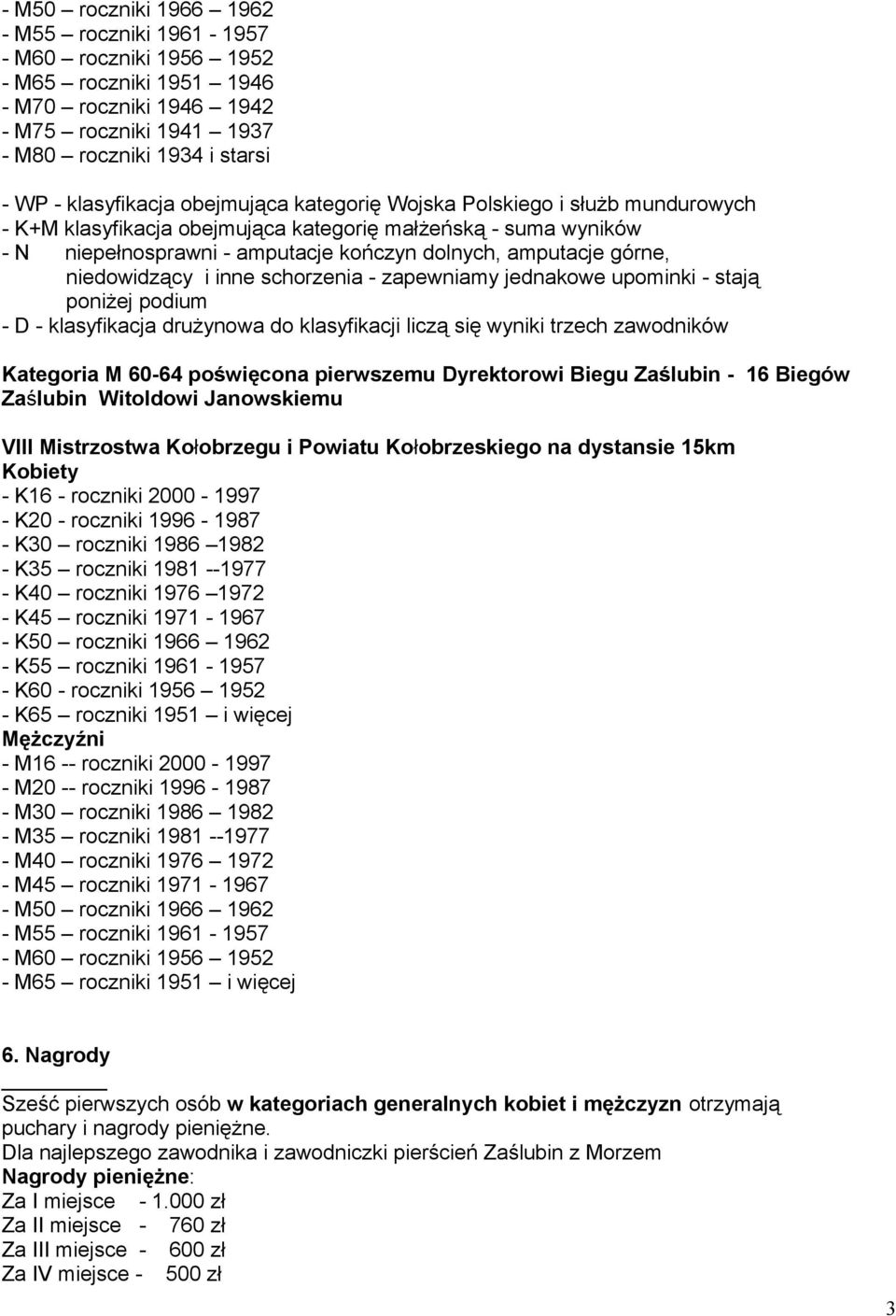 niedowidzący i inne schorzenia - zapewniamy jednakowe upominki - stają poniżej podium - D - klasyfikacja drużynowa do klasyfikacji liczą się wyniki trzech zawodników Kategoria M 60-64 poświęcona