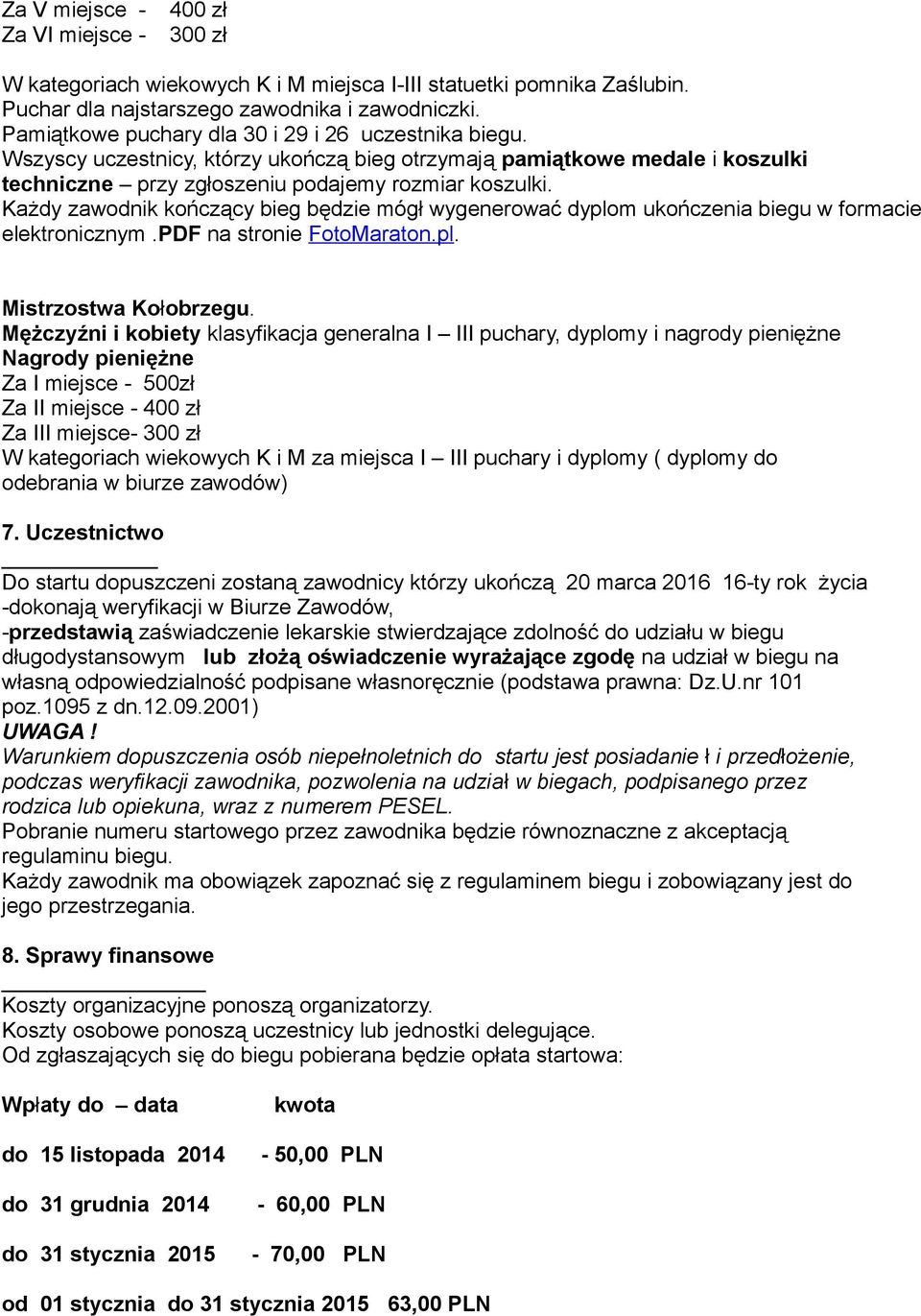 Każdy zawodnik kończący bieg będzie mógł wygenerować dyplom ukończenia biegu w formacie elektronicznym.pdf na stronie FotoMaraton.pl. Mistrzostwa Kołobrzegu.