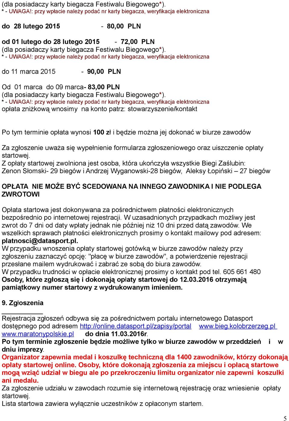 weryfikacja elektroniczna do 11 marca 2015-90,00 PLN Od 01 marca do 09 marca- 83,00 PLN : przy wpłacie należy podać nr karty biegacza, weryfikacja elektroniczna opłata zniżkową wnosimy na konto