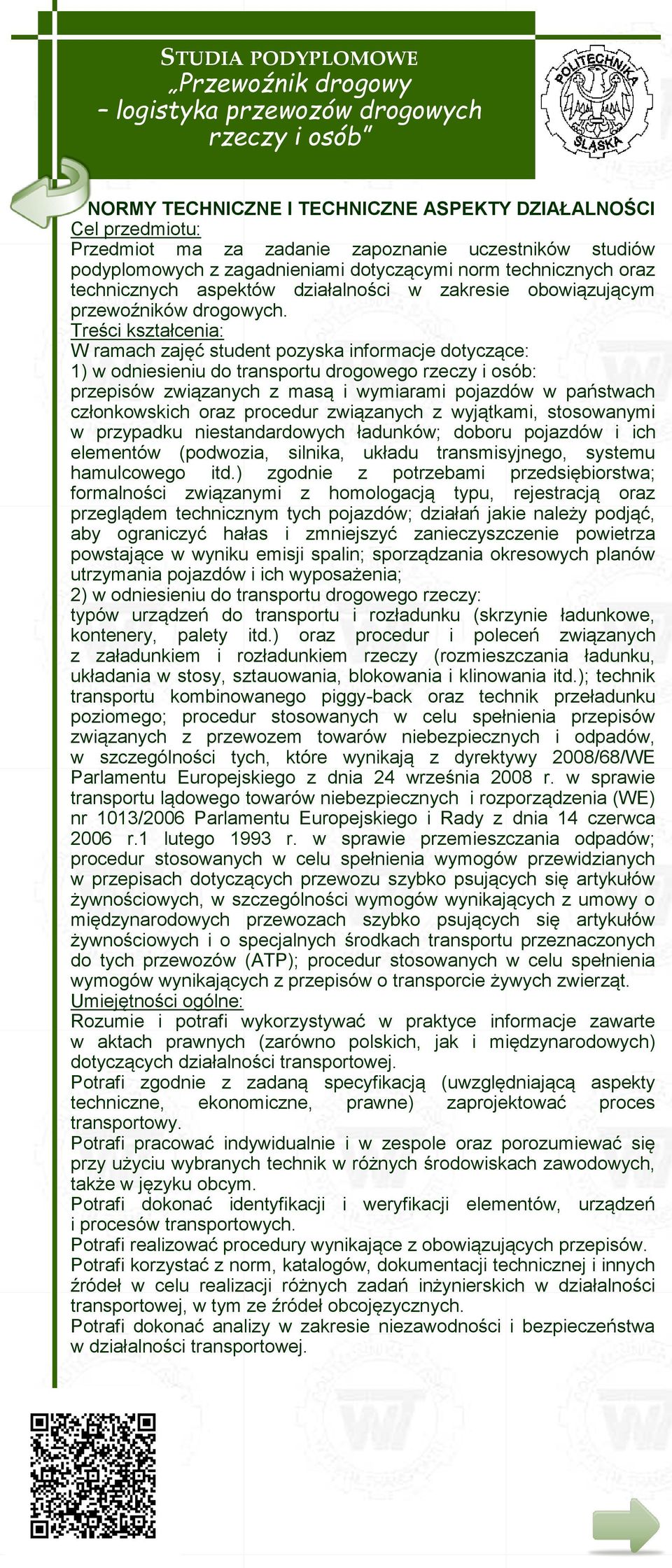 Treści kształcenia: W ramach zajęć student pozyska informacje dotyczące: 1) w odniesieniu do transportu drogowego rzeczy i osób: przepisów związanych z masą i wymiarami pojazdów w państwach