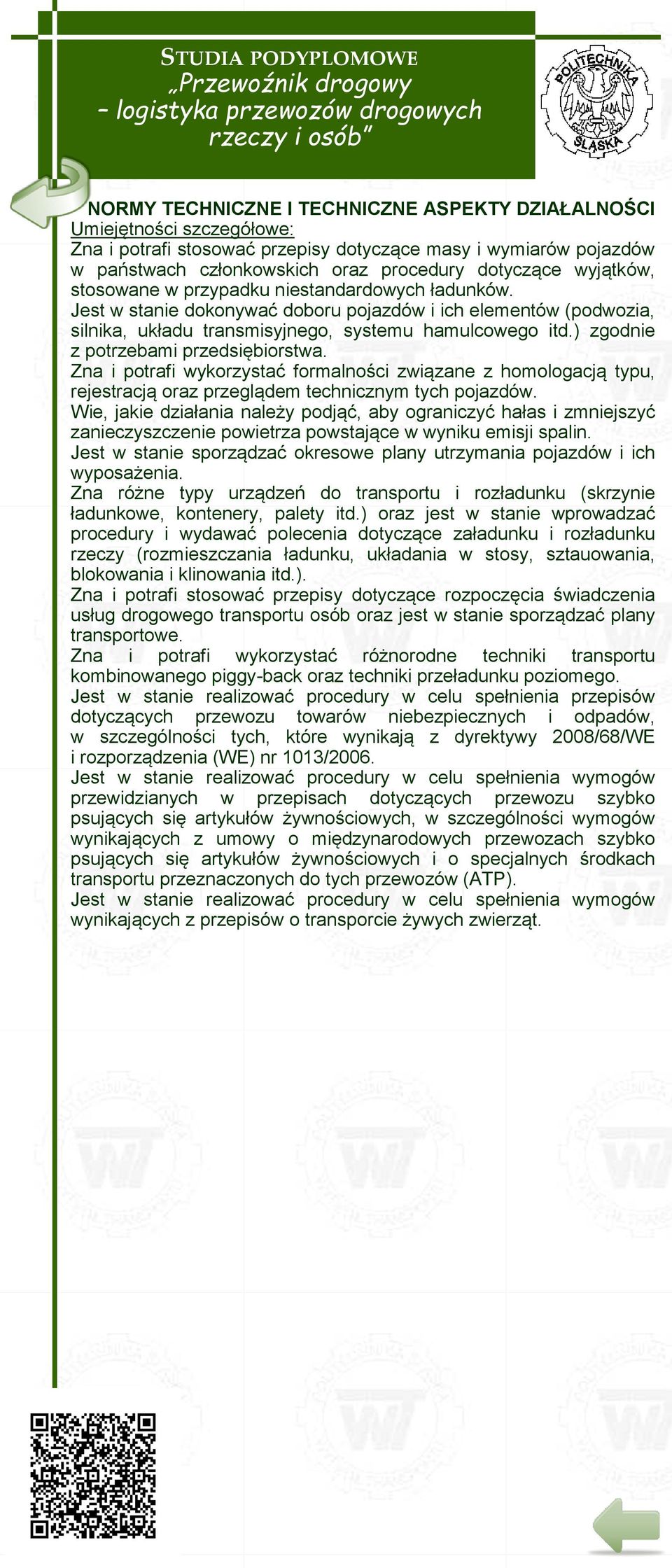 ) zgodnie z potrzebami przedsiębiorstwa. Zna i potrafi wykorzystać formalności związane z homologacją typu, rejestracją oraz przeglądem technicznym tych pojazdów.