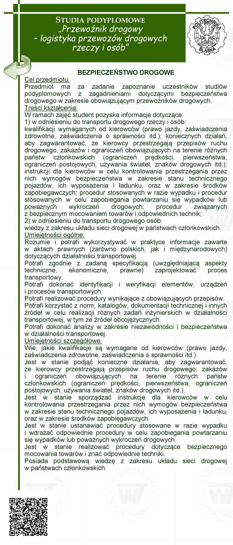 Treści kształcenia: W ramach zajęć student pozyska informacje dotyczące: 1) w odniesieniu do transportu drogowego rzeczy i osób: kwalifikacji wymaganych od kierowców (prawo jazdy, zaświadczenia