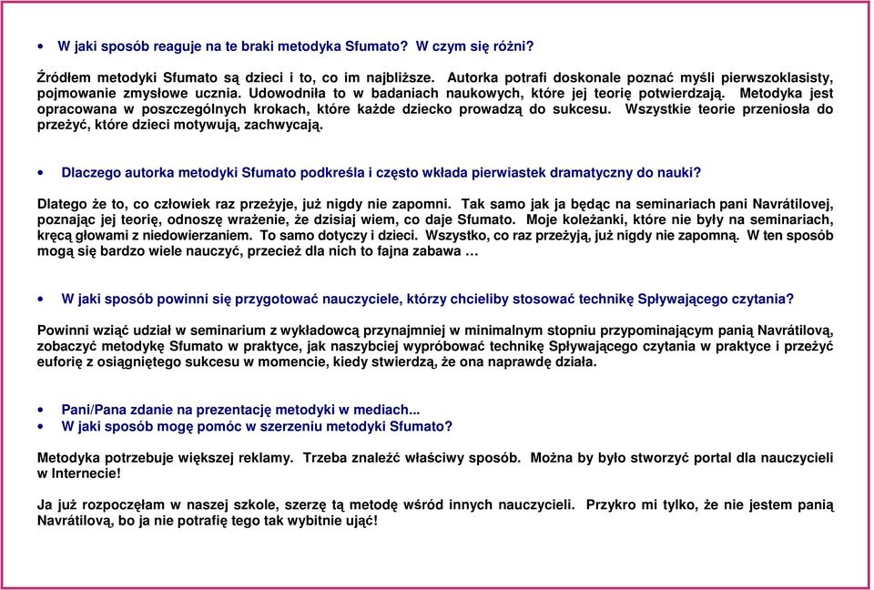 Metodyka jest opracowana w poszczególnych krokach, które każde dziecko prowadzą do sukcesu. Wszystkie teorie przeniosła do przeżyć, które dzieci motywują, zachwycają.