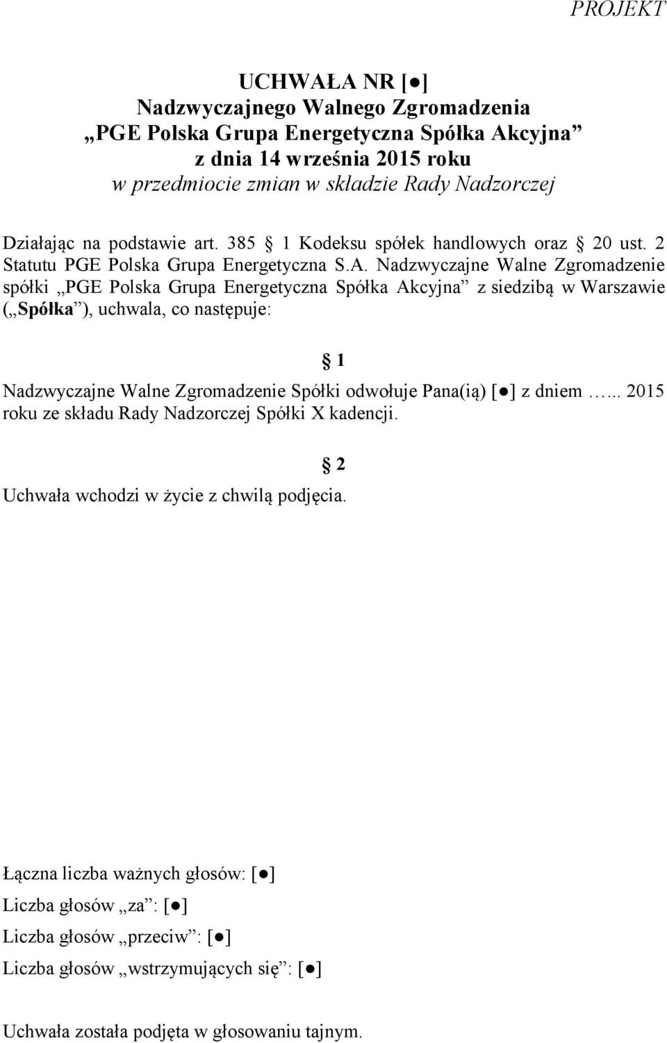 Nadzwyczajne Walne Zgromadzenie spółki PGE Polska Grupa Energetyczna Spółka Akcyjna z siedzibą w Warszawie ( Spółka ), uchwala, co następuje: 1 Nadzwyczajne Walne Zgromadzenie Spółki odwołuje