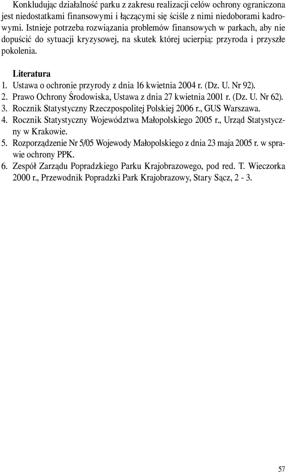 Ustawa o ochronie przyrody z dnia 16 kwietnia 2004 r. (Dz. U. Nr 92). 2. Prawo Ochrony Środowiska, Ustawa z dnia 27 kwietnia 2001 r. (Dz. U. Nr 62). 3.