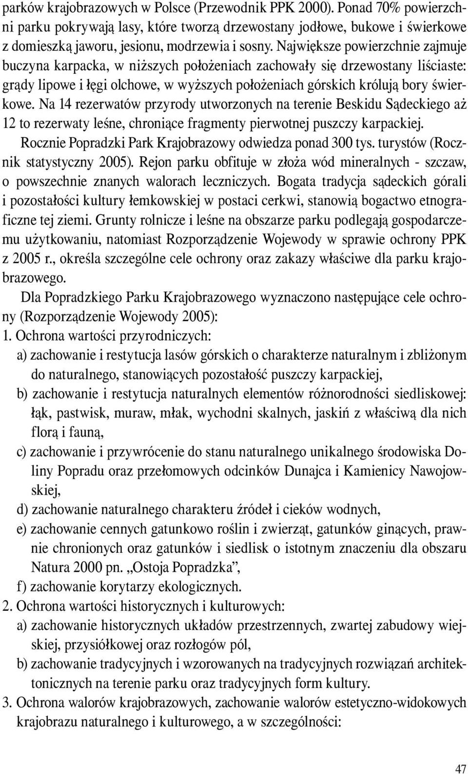 Na 14 rezerwatów przyrody utworzonych na terenie Beskidu Sądeckiego aż 12 to rezerwaty leśne, chroniące fragmenty pierwotnej puszczy karpackiej.