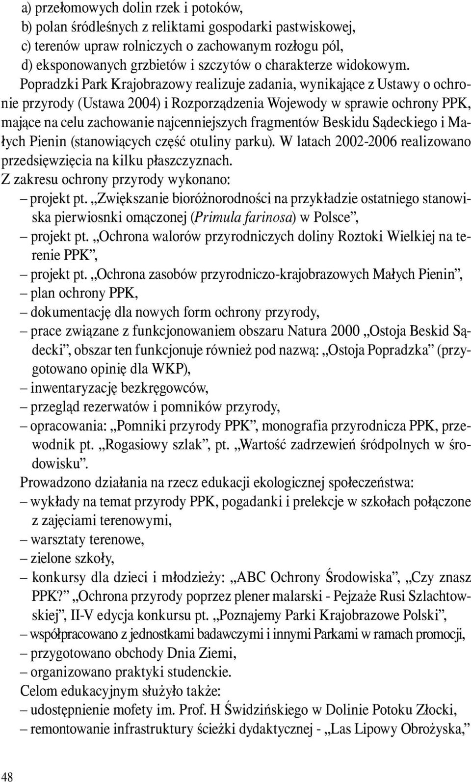 Popradzki Park Krajobrazowy realizuje zadania, wynikające z Ustawy o ochronie przyrody (Ustawa 2004) i Rozporządzenia Wojewody w sprawie ochrony PPK, mające na celu zachowanie najcenniejszych