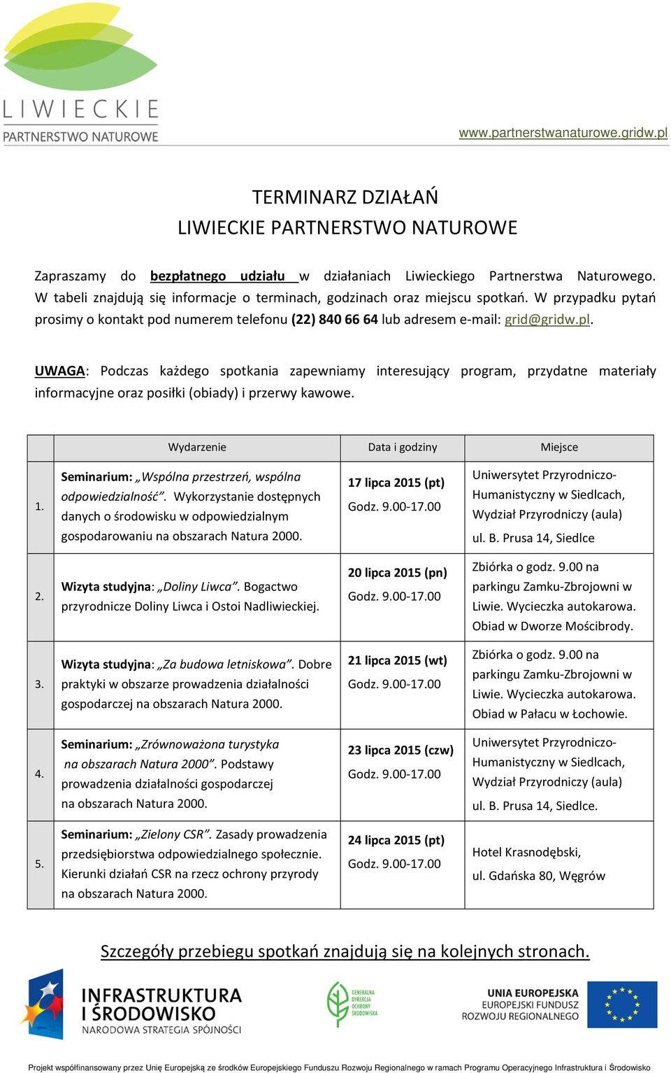 UWAGA: Podczas każdego spotkania zapewniamy interesujący program, przydatne materiały informacyjne oraz posiłki (obiady) i przerwy kawowe. Wydarzenie Data i godziny Miejsce 1.