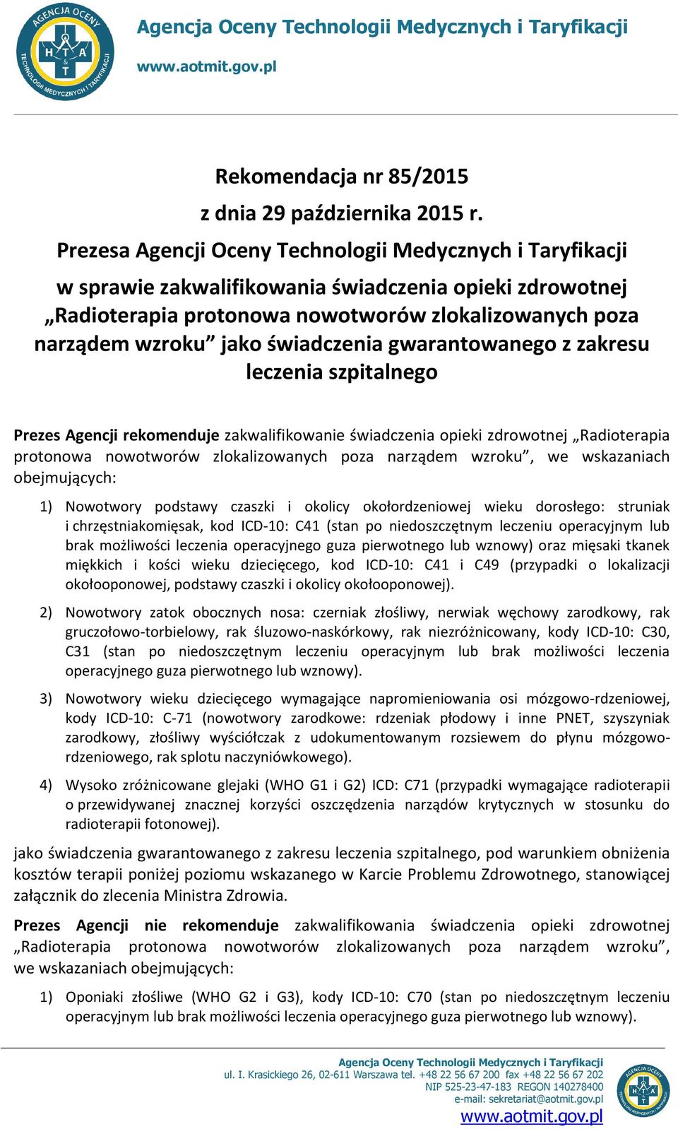 świadczenia gwarantowanego z zakresu leczenia szpitalnego Prezes Agencji rekomenduje zakwalifikowanie świadczenia opieki zdrowotnej Radioterapia protonowa nowotworów zlokalizowanych poza narządem