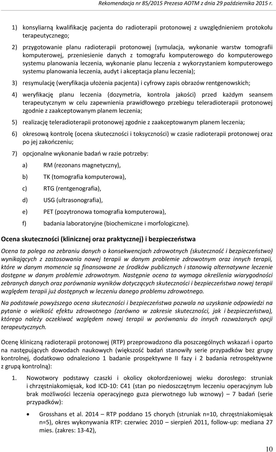 akceptacja planu leczenia); 3) resymulację (weryfikacja ułożenia pacjenta) i cyfrowy zapis obrazów rentgenowskich; 4) weryfikację planu leczenia (dozymetria, kontrola jakości) przed każdym seansem