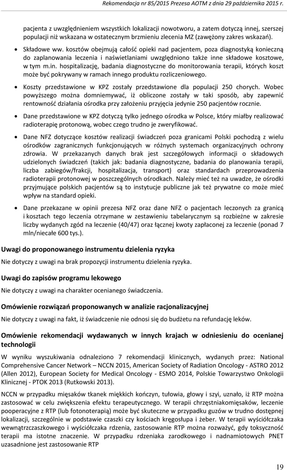 e składowe kosztowe, w tym m.in. hospitalizację, badania diagnostyczne do monitorowania terapii, których koszt może być pokrywany w ramach innego produktu rozliczeniowego.