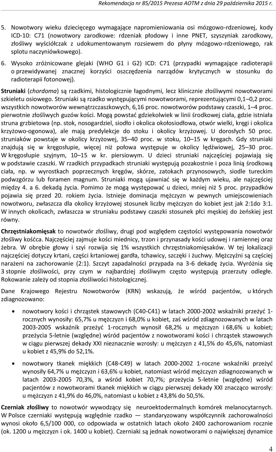 Wysoko zróżnicowane glejaki (WHO G1 i G2) ICD: C71 (przypadki wymagające radioterapii o przewidywanej znacznej korzyści oszczędzenia narządów krytycznych w stosunku do radioterapii fotonowej).