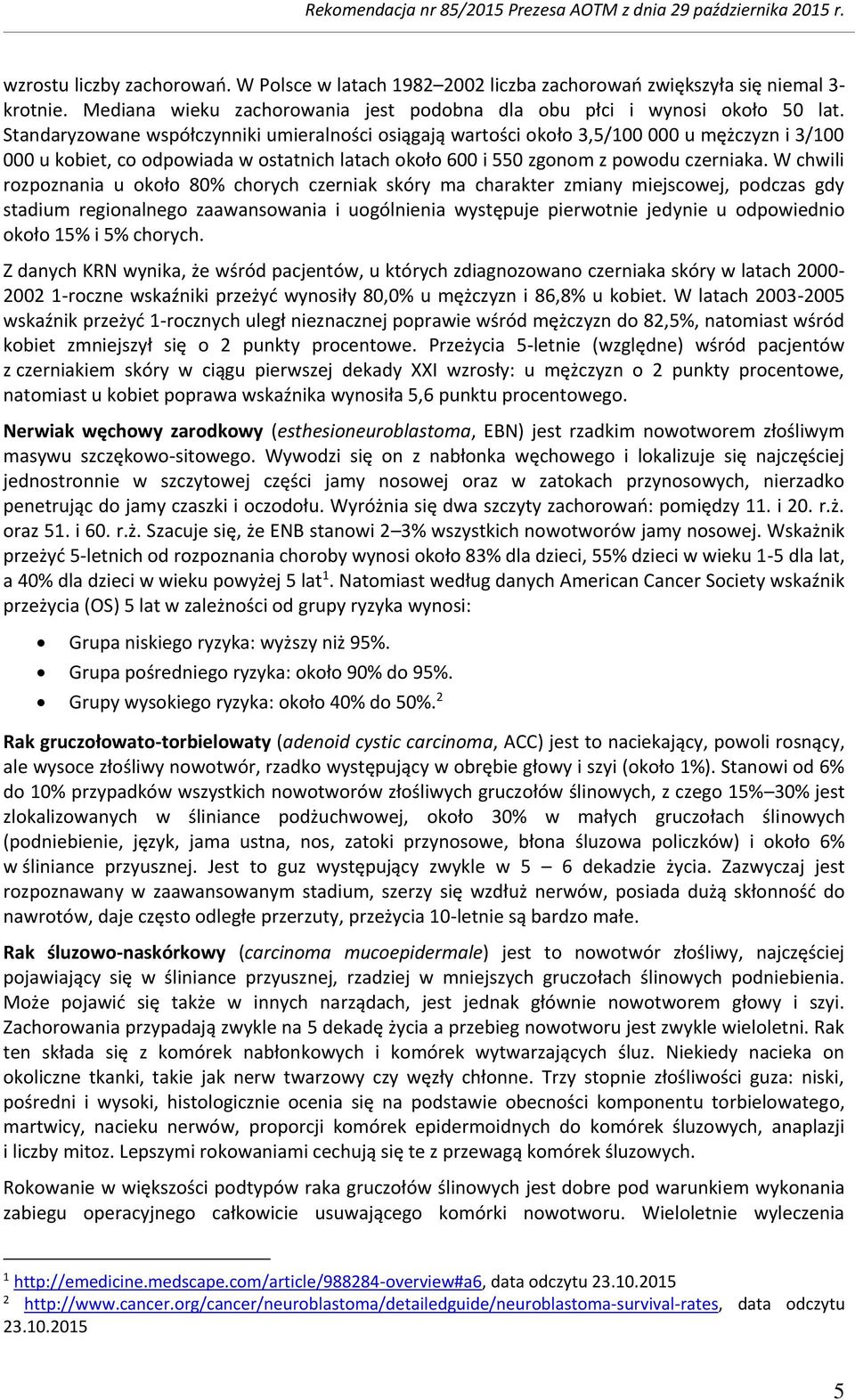 W chwili rozpoznania u około 80% chorych czerniak skóry ma charakter zmiany miejscowej, podczas gdy stadium regionalnego zaawansowania i uogólnienia występuje pierwotnie jedynie u odpowiednio około