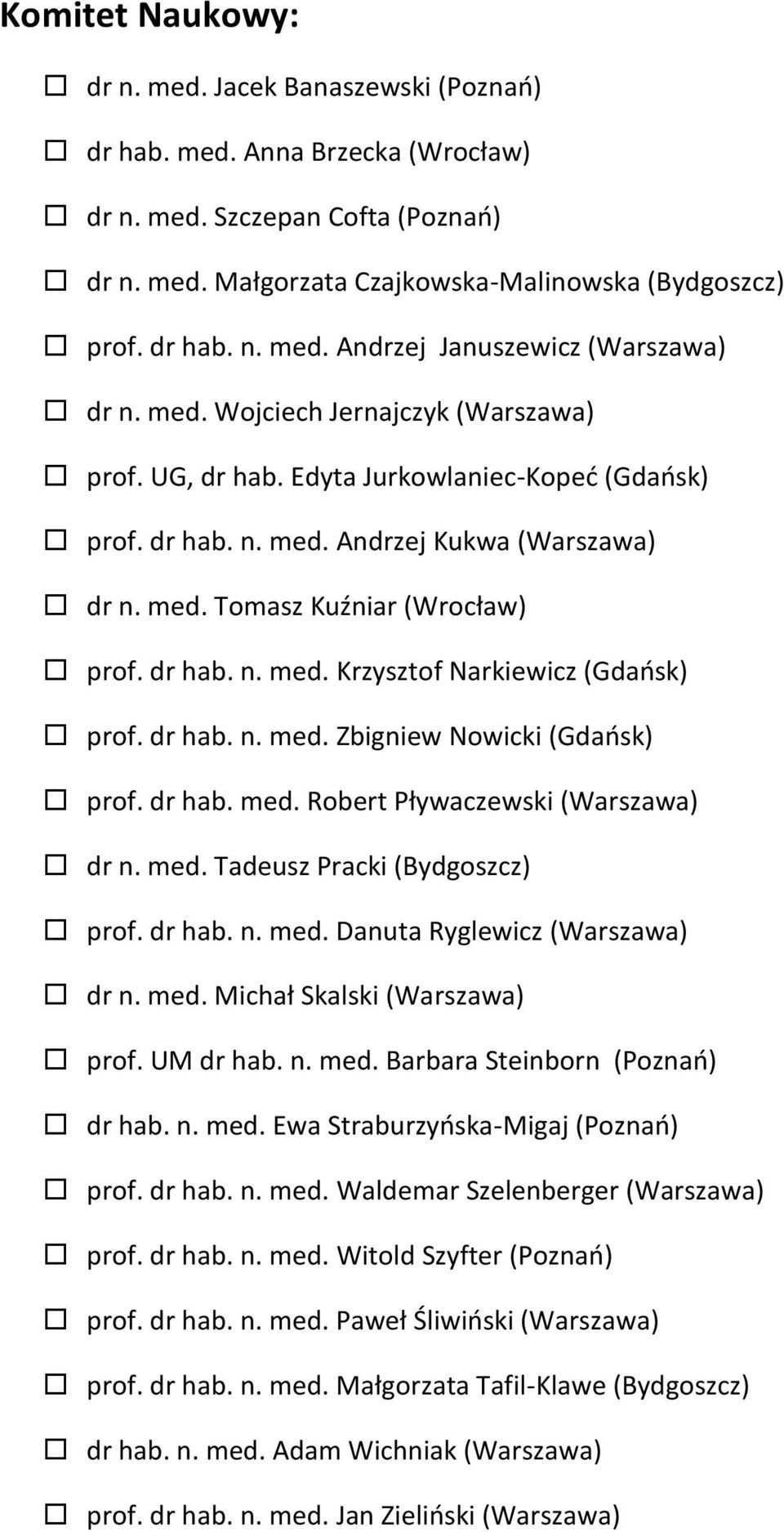dr hab. n. med. Zbigniew Nowicki (Gdańsk) prof. dr hab. med. Robert Pływaczewski dr n. med. Tadeusz Pracki (Bydgoszcz) prof. dr hab. n. med. Danuta Ryglewicz dr n. med. Michał Skalski prof. UM dr hab.