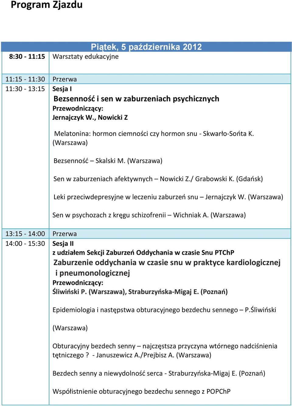 (Gdańsk) Leki przeciwdepresyjne w leczeniu zaburzeń snu Jernajczyk W. Sen w psychozach z kręgu schizofrenii Wichniak A.
