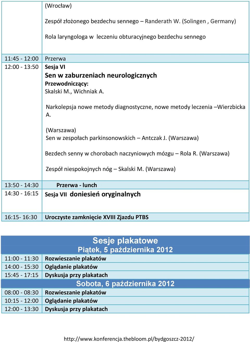 Narkolepsja nowe metody diagnostyczne, nowe metody leczenia Wierzbicka A. Sen w zespołach parkinsonowskich Antczak J. Bezdech senny w chorobach naczyniowych mózgu Rola R.