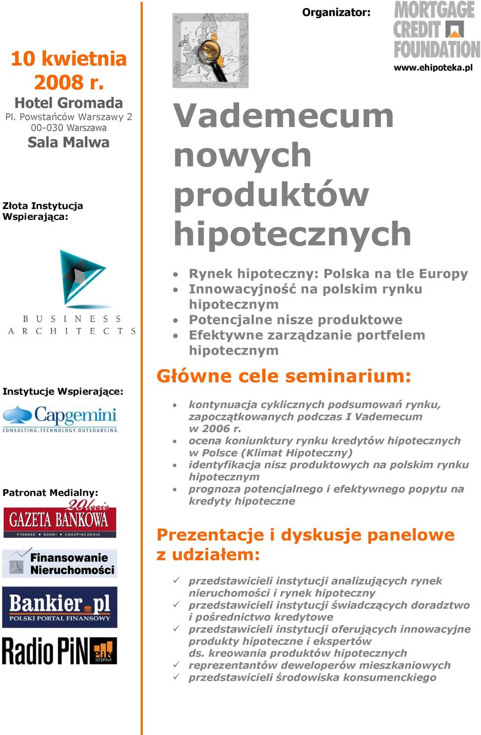 hipoteczny: Polska na tle Europy Innowacyjność na polskim rynku Potencjalne nisze produktowe Efektywne zarządzanie portfelem kontynuacja cyklicznych podsumowań rynku, zapoczątkowanych podczas I