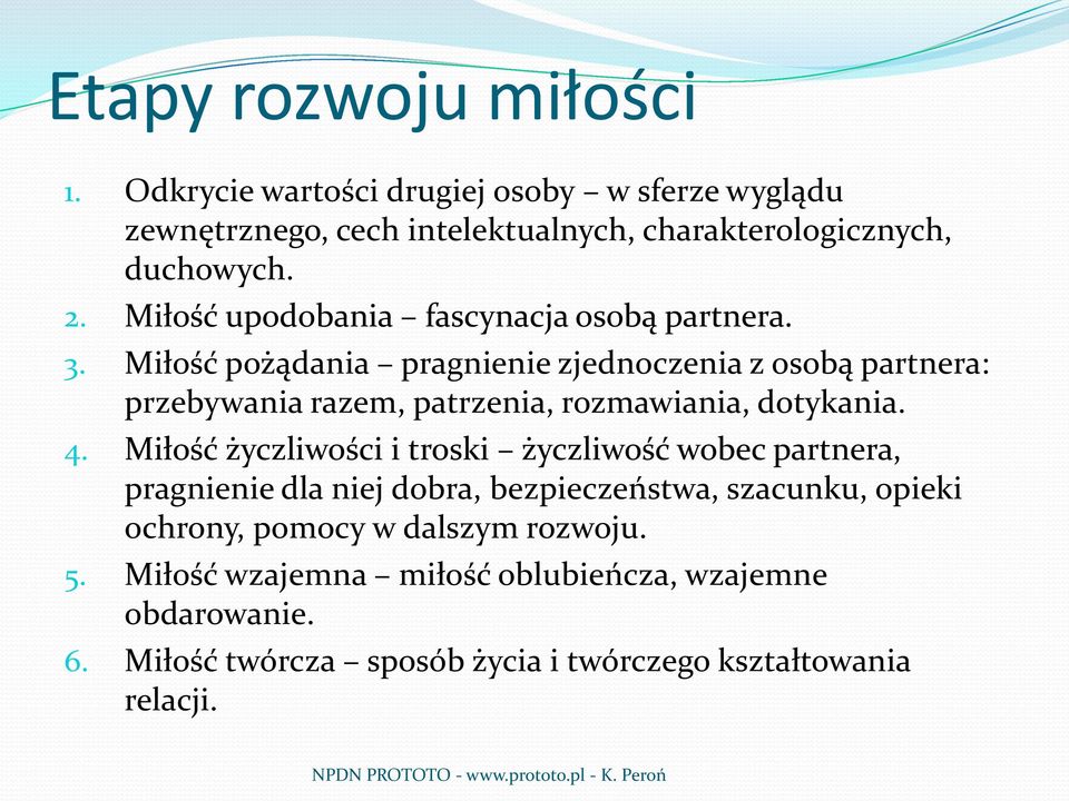 Miłość pożądania pragnienie zjednoczenia z osobą partnera: przebywania razem, patrzenia, rozmawiania, dotykania. 4.