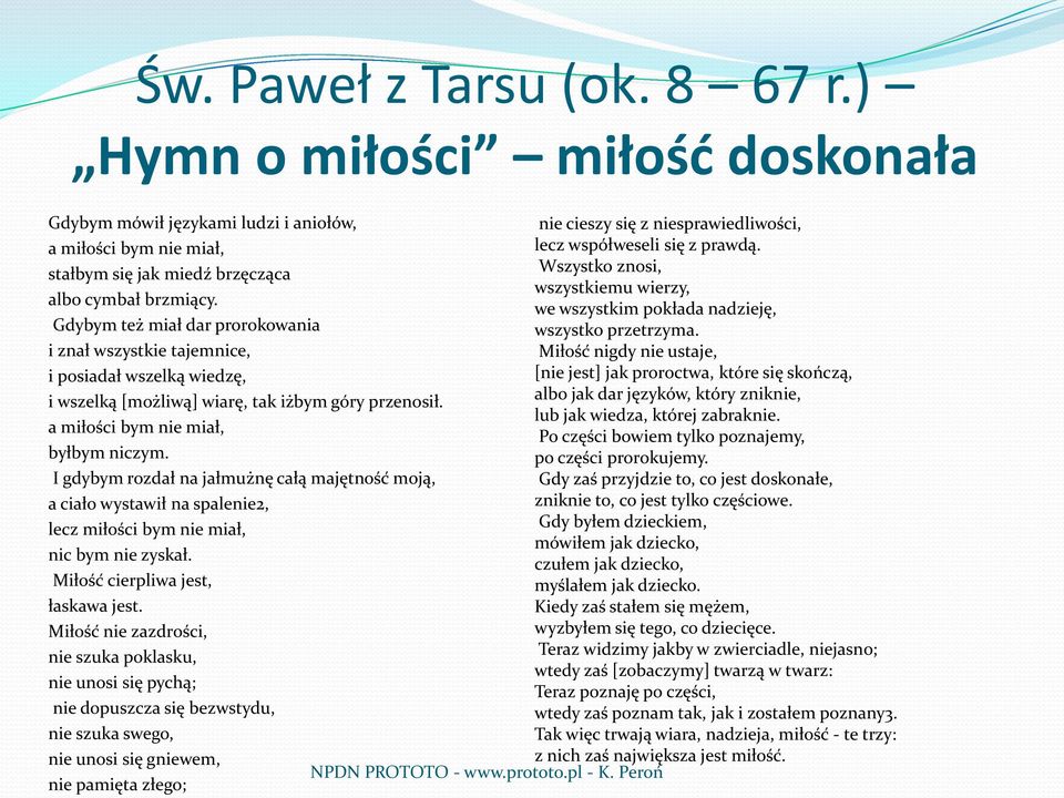 I gdybym rozdał na jałmużnę całą majętność moją, a ciało wystawił na spalenie2, lecz miłości bym nie miał, nic bym nie zyskał. Miłość cierpliwa jest, łaskawa jest.