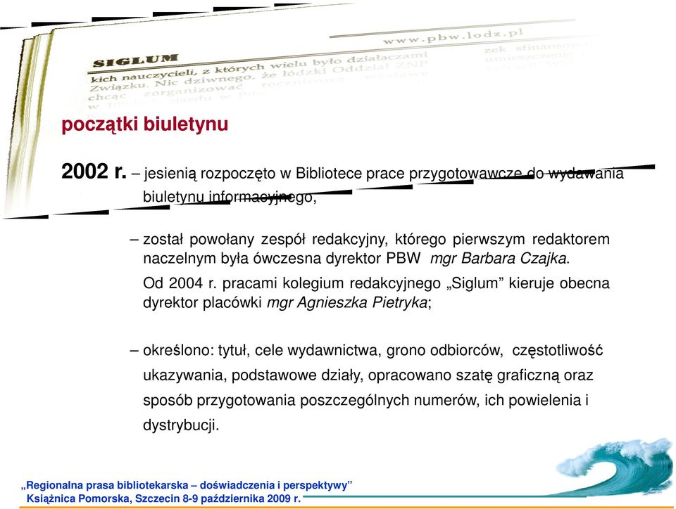 pierwszym redaktorem naczelnym była ówczesna dyrektor PBW mgr Barbara Czajka. Od 2004 r.