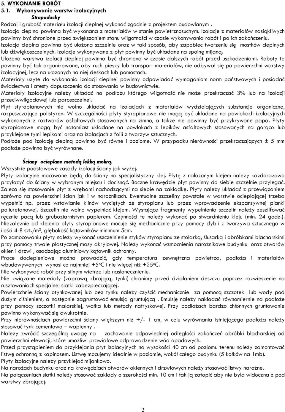 Izolacje z materiałów nasiąkliwych powinny być chronione przed zwiększaniem stanu wilgotności w czasie wykonywania robót i po ich zakończeniu.