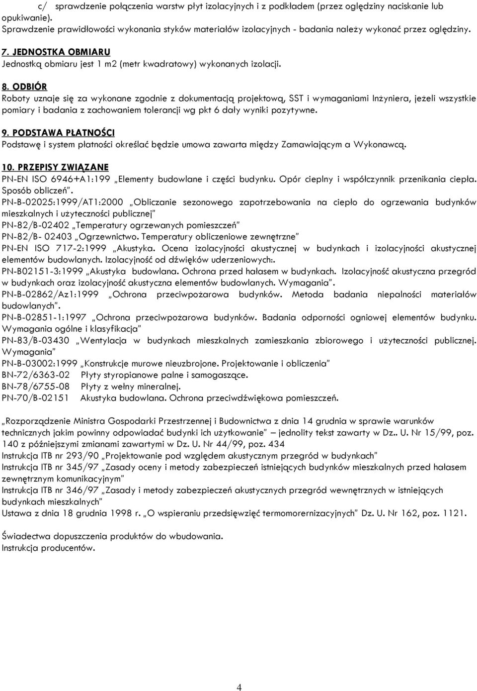 ODBIÓR Roboty uznaje się za wykonane zgodnie z dokumentacją projektową, SST i wymaganiami Inżyniera, jeżeli wszystkie pomiary i badania z zachowaniem tolerancji wg pkt 6 dały wyniki pozytywne. 9.