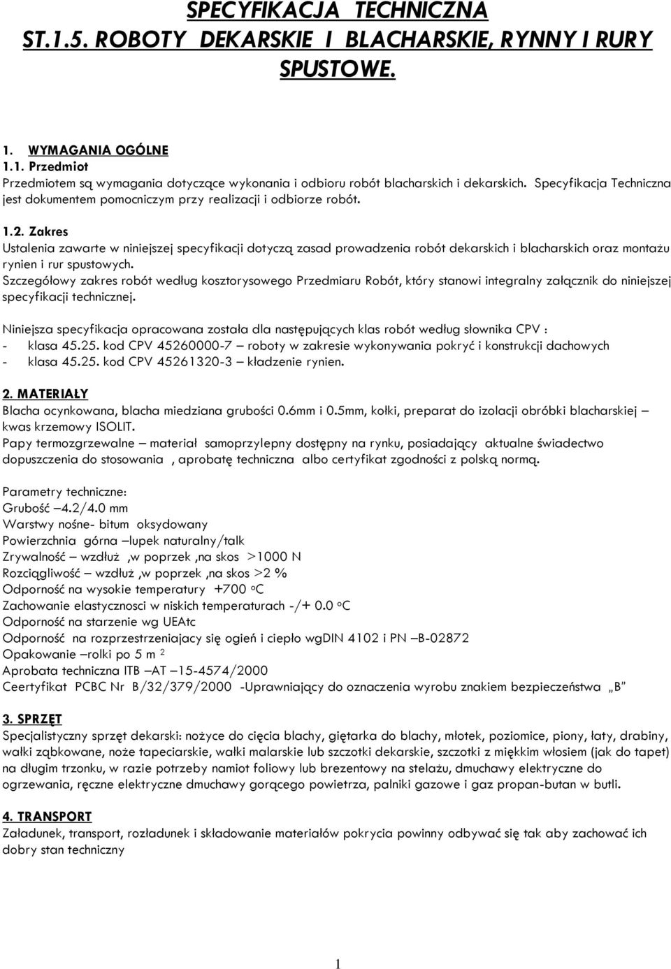 Zakres Ustalenia zawarte w niniejszej specyfikacji dotyczą zasad prowadzenia robót dekarskich i blacharskich oraz montażu rynien i rur spustowych.
