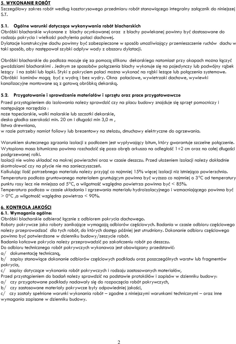 połaci dachowej. Dylatacje konstrukcyjne dachu powinny być zabezpieczone w sposób umożliwiający przemieszczenie ruchów dachu w taki sposób, aby następował szybki odpływ wody z obszaru dylatacji.