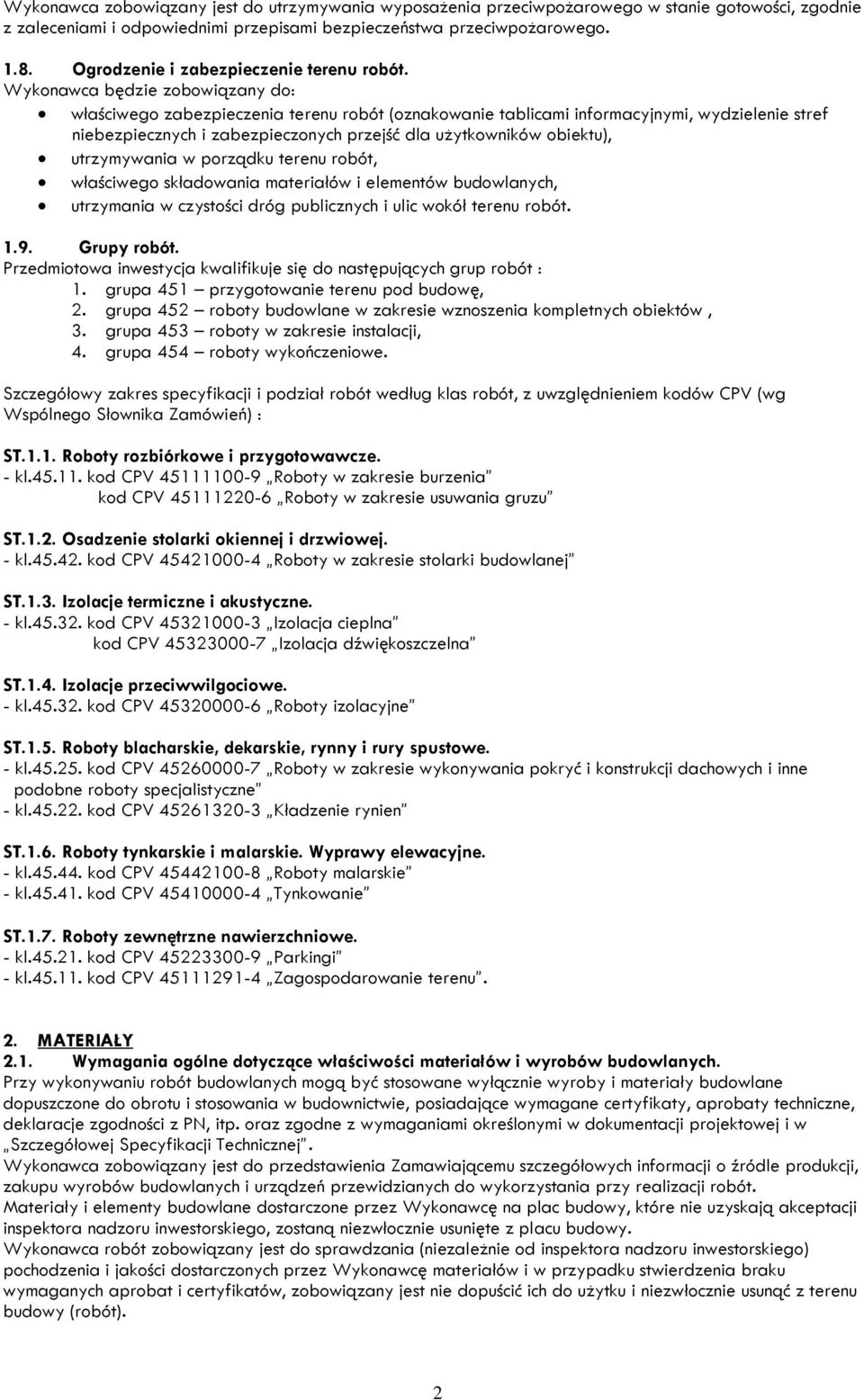 Wykonawca będzie zobowiązany do: właściwego zabezpieczenia terenu robót (oznakowanie tablicami informacyjnymi, wydzielenie stref niebezpiecznych i zabezpieczonych przejść dla użytkowników obiektu),