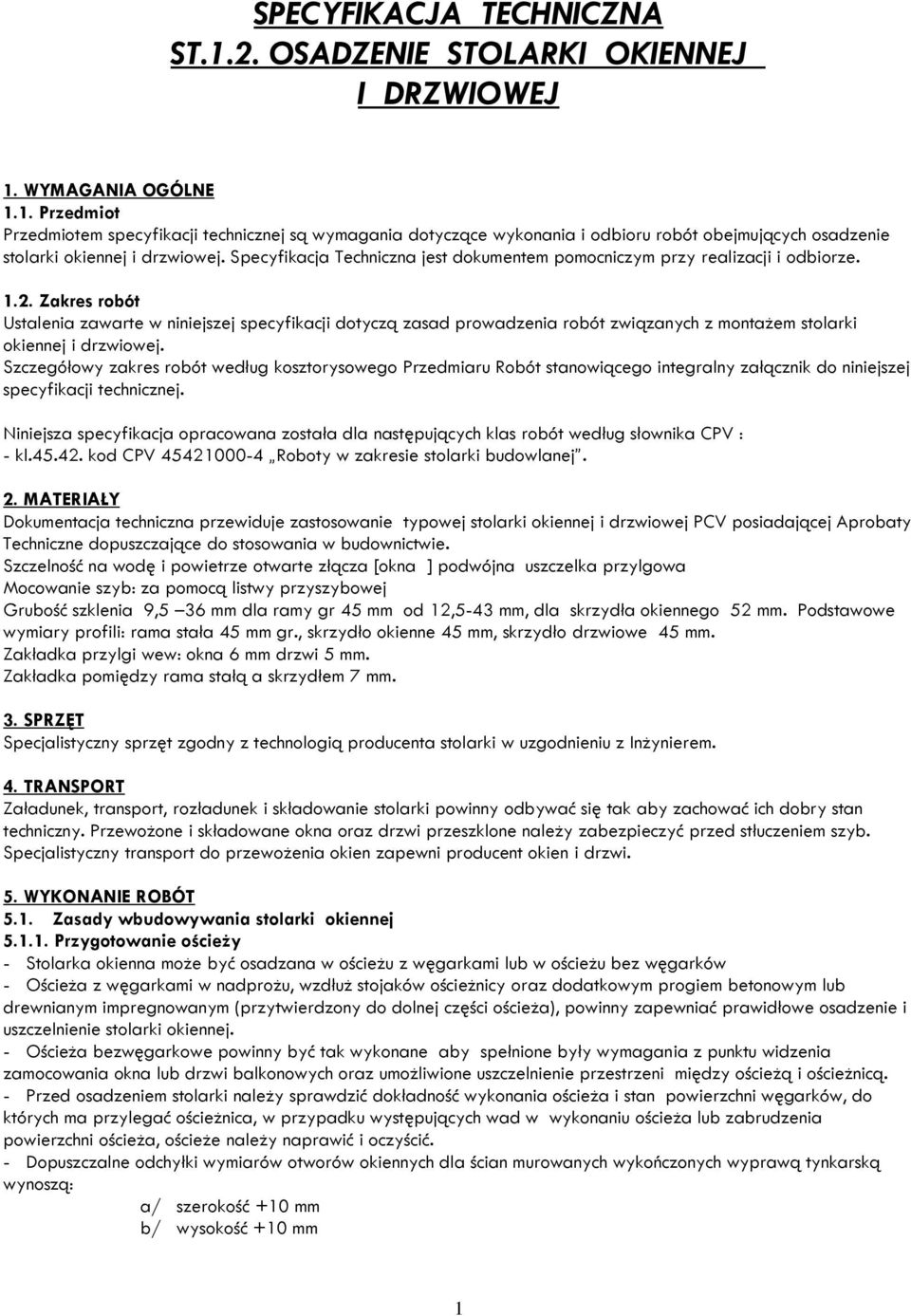 Zakres robót Ustalenia zawarte w niniejszej specyfikacji dotyczą zasad prowadzenia robót związanych z montażem stolarki okiennej i drzwiowej.